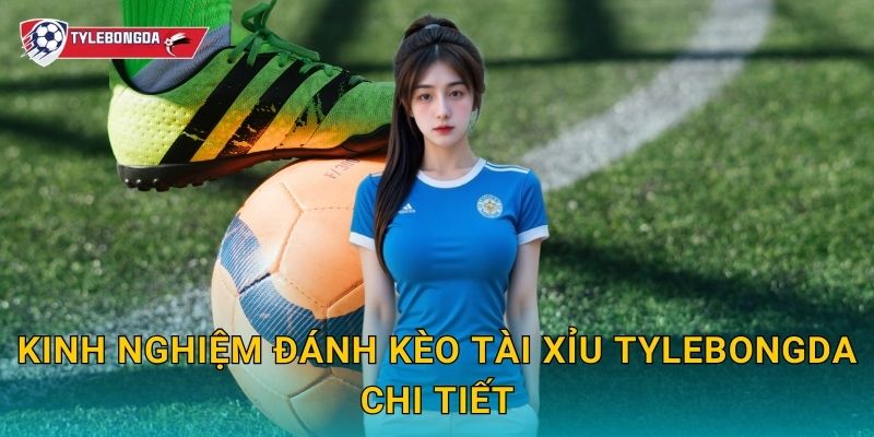 Kinh nghiệm đánh kèo tài xỉu Tylebongda – Bí quyết tăng cơ hội chiến thắng 2 Kinh nghiệm đánh kèo tài xỉu Tylebongda chi tiết