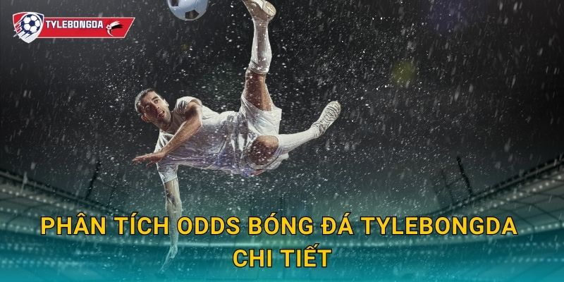 Phân tích odds bóng đá Tylebongda – Kỹ thuật tối ưu cược cho bet thủ chuyên nghiệp 2 Phân tích odds bóng đá Tylebongda chi tiết
