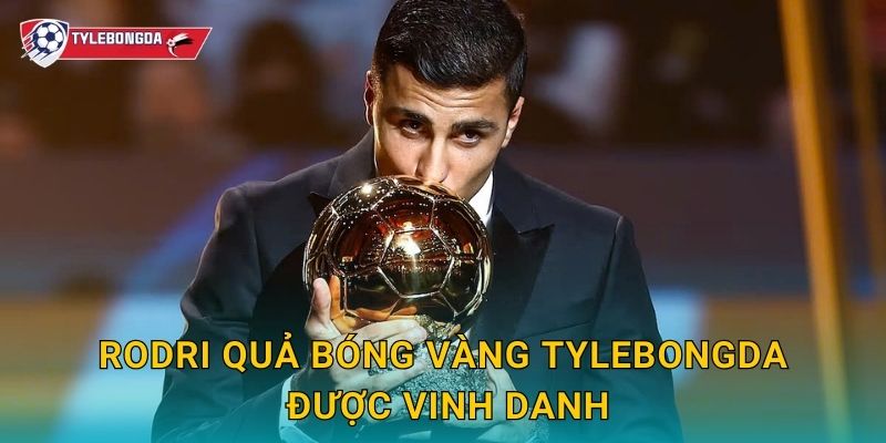 Rodri Quả bóng vàng Tylebongda – Đỉnh cao sự nghiệp của tiền vệ Man City 2 Rodri Quả bóng vàng Tylebongda được vinh danh