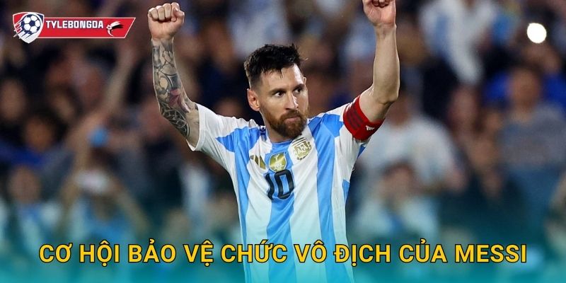 Cơ hội bảo vệ chức vô địch của Messi