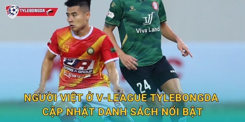Người Việt ở V-League Tylebongda – Dấu ấn nội binh trong mùa giải mới 2 Người Việt ở V-League Tylebongda cập nhật danh sách nổi bật