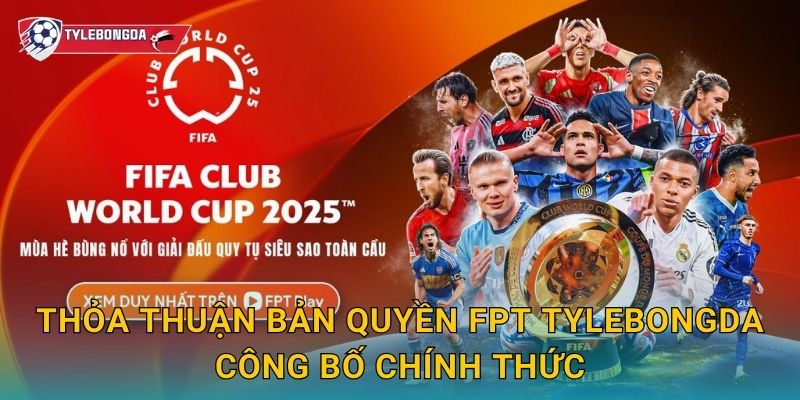 Thỏa thuận bản quyền FPT Tylebongda – Truyền hình bóng đá Việt bùng nổ 2 Thỏa thuận bản quyền FPT Tylebongda công bố chính thức