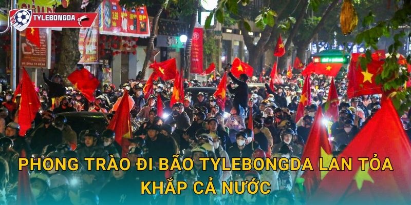 Phong trào đi bão Tylebongda – Khi bóng đá tạo nên những đêm cuồng nhiệt 2 Phong trào đi bão Tylebongda lan tỏa khắp cả nước