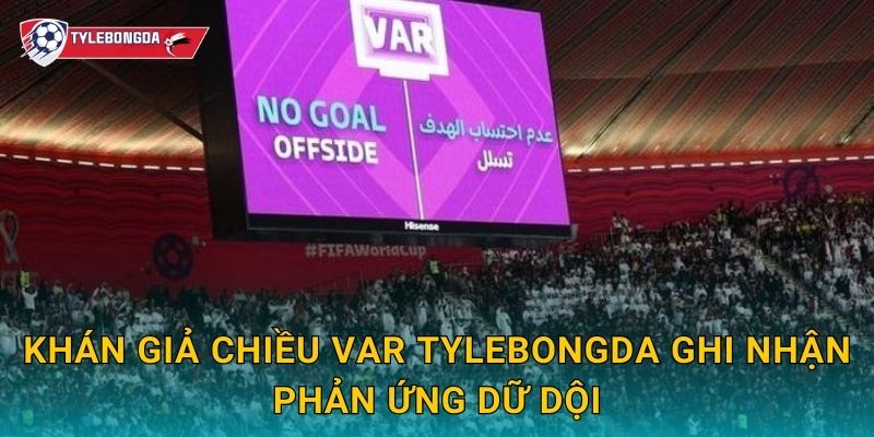 Khán giả chiều VAR Tylebongda – Làn sóng tranh cãi sau quyết định gây sốc 2 Khán giả chiều VAR Tylebongda ghi nhận phản ứng dữ dội
