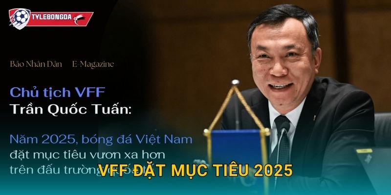 VFF đặt mục tiêu 2025 Tylebongda – Hướng tới nâng tầm bóng đá Việt Nam 1 VFF đặt mục tiêu 2025 Tylebongda – Hướng tới nâng tầm bóng đá Việt Nam