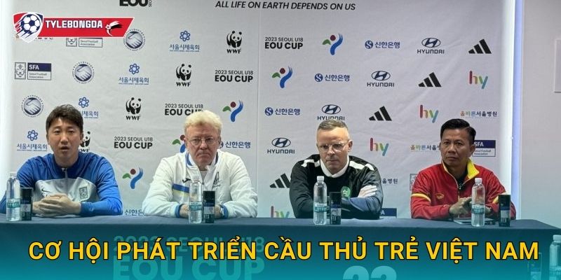 Seoul EOU Cup U18 Tylebongda – U18 Việt Nam tạo tiếng vang châu lục 3 Cơ hội phát triển cầu thủ trẻ Việt Nam