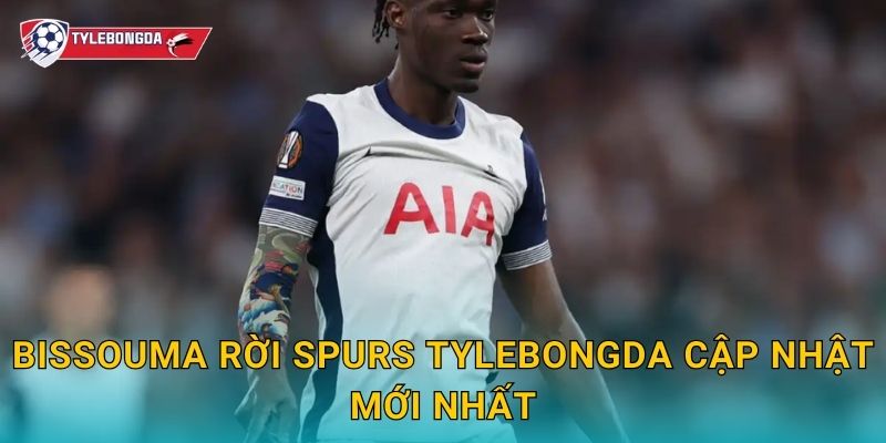 Bissouma rời Spurs Tylebongda – Tương lai bất định của tiền vệ Mali 2 Bissouma rời Spurs Tylebongda cập nhật mới nhất